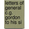 Letters Of General C.G. Gordon To His Si door Charles George Gordon