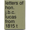 Letters Of Hon. J.B.C. Lucas From 1815 T by Michael Lucas