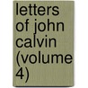 Letters Of John Calvin (Volume 4) by Jean Calvin