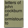 Letters Of John Cockburn Of Ormistoun To door John Cockburn
