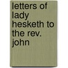 Letters Of Lady Hesketh To The Rev. John door Lady Harriet Cowper Hesketh