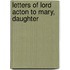 Letters Of Lord Acton To Mary, Daughter