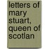 Letters Of Mary Stuart, Queen Of Scotlan