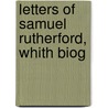 Letters Of Samuel Rutherford, Whith Biog door Samuel Rutherford