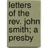 Letters Of The Rev. John Smith; A Presby