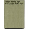 Letters Of The Right Honourable Lady Mar door Unknown Author