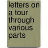 Letters On A Tour Through Various Parts by John Lettice
