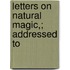 Letters On Natural Magic,; Addressed To