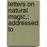 Letters On Natural Magic,; Addressed To door Bart Sir Walter Scott