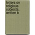 Letters On Religious Subjects, Written B