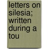 Letters On Silesia; Written During A Tou by John Quincy Adams