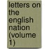 Letters On The English Nation (Volume 1)