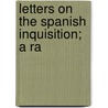 Letters On The Spanish Inquisition; A Ra by Joseph Marie Maistre