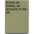 Letters On Turkey; An Account Of The Rel