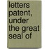 Letters Patent, Under The Great Seal Of
