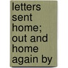 Letters Sent Home; Out And Home Again By by William Morris