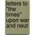 Letters To "The Times" Upon War And Neut
