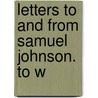 Letters To And From Samuel Johnson. To W by Samuel Johnson