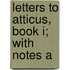 Letters To Atticus, Book I; With Notes A