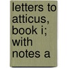 Letters To Atticus, Book I; With Notes A door Marcus Tullius Cicero
