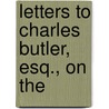Letters To Charles Butler, Esq., On The by Henry Phillpotts
