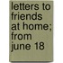 Letters To Friends At Home; From June 18