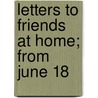 Letters To Friends At Home; From June 18 by Idler