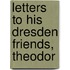 Letters To His Dresden Friends, Theodor