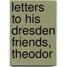 Letters To His Dresden Friends, Theodor door Richard Wagner