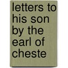Letters To His Son By The Earl Of Cheste by Oliver Herbrand Gordon Leigh