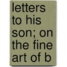 Letters To His Son; On The Fine Art Of B door Philip Dormer Stanhope of Chesterfield