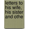 Letters To His Wife, His Sister And Othe door Otto Bismarck