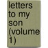 Letters To My Son (Volume 1)