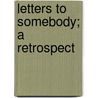Letters To Somebody; A Retrospect by Guy Douglas Arthur Fleetwood Wilson