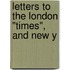 Letters To The London "Times", And New Y