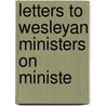 Letters To Wesleyan Ministers On Ministe door General Books