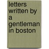 Letters Written By A Gentleman In Boston door Harold Murdock