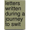 Letters Written During A Journey To Swit by F.M.L. Yates