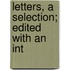 Letters, A Selection; Edited With An Int
