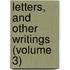 Letters, And Other Writings (Volume 3)