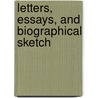 Letters, Essays, And Biographical Sketch door Unknown Author