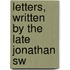 Letters, Written By The Late Jonathan Sw