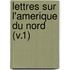 Lettres Sur L'Amerique Du Nord (V.1)