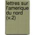 Lettres Sur L'Amerique Du Nord (V.2)