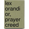 Lex Orandi Or, Prayer  Creed by George Tyrrell