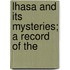 Lhasa And Its Mysteries; A Record Of The