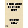 Li Hung Chang; His Life And Times door Unknown Author