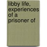 Libby Life, Experiences Of A Prisoner Of by Frederick F. Cavada