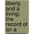 Liberty And A Living; The Record Of An A