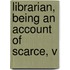 Librarian, Being An Account Of Scarce, V